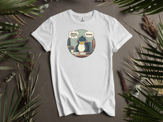 "Have you tried turning if off.. Forever?" Support Penguin Cartoon Office T-Shirts