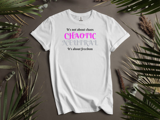 Chaotic Neutral, It's not about chaos, It's about freedom T-Shirt