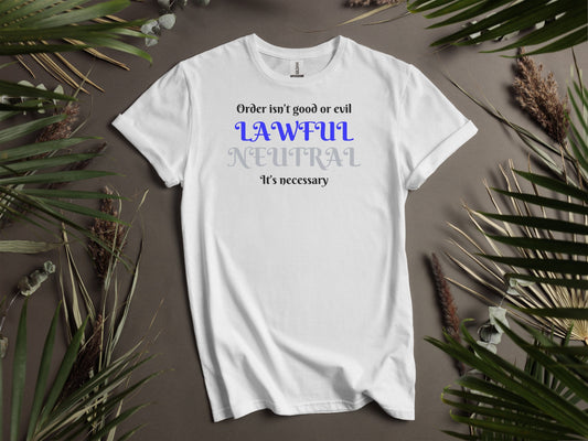 Lawful Neutral, Order isn't good or evil, it's necessary T-Shirt