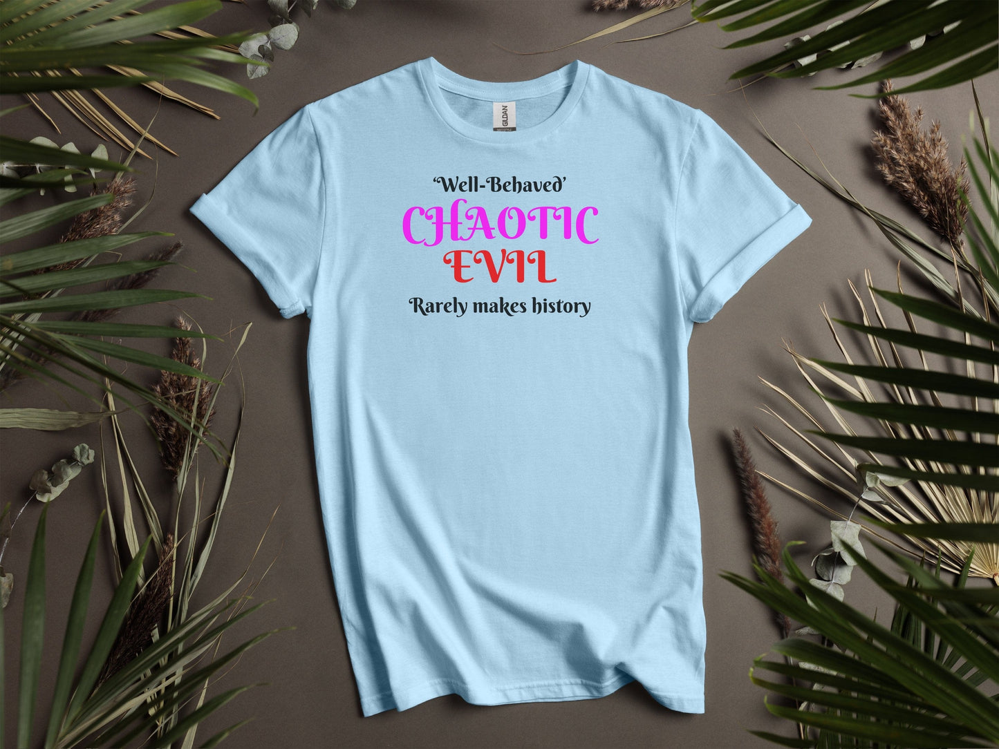 Chaotic Evil, Well-Behaved Rarely Makes History T-Shirt