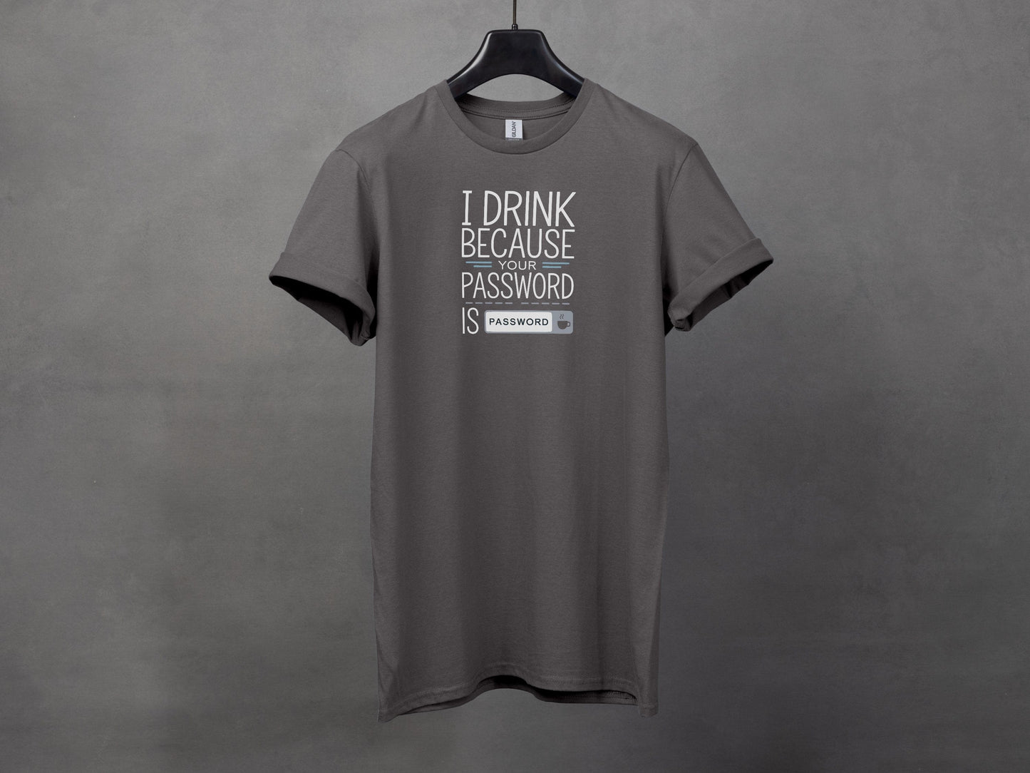 I Drink Because Your Password Is Password T-Shirts
