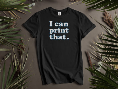 I can print that statement graphic tee product