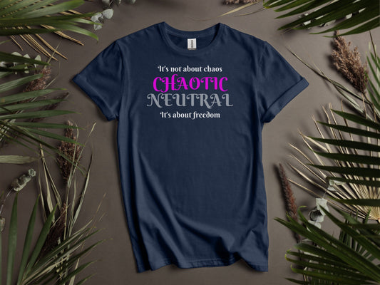 Chaotic Neutral, It's not about chaos, It's about freedom T-Shirt