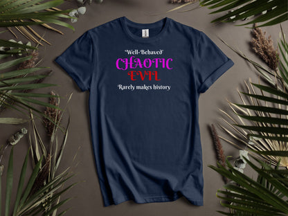Chaotic Evil, Well-Behaved Rarely Makes History T-Shirt