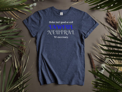 Lawful Neutral, Order isn't good or evil, it's necessary T-Shirt