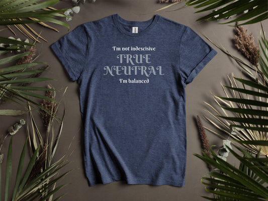True Neutral, Not Indecisive, Balanced T-Shirt