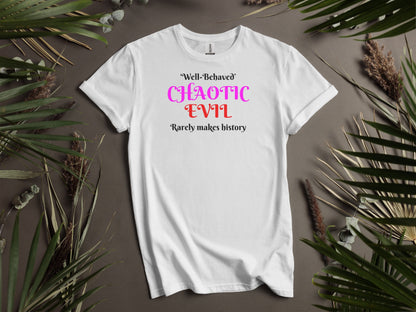 Chaotic Evil, Well-Behaved Rarely Makes History T-Shirt