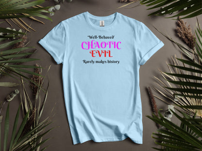 Chaotic Evil, Well-Behaved Rarely Makes History T-Shirt