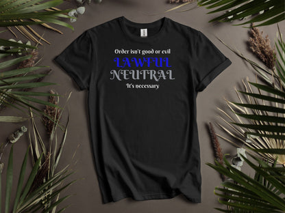 Lawful Neutral, Order isn't good or evil, it's necessary T-Shirt