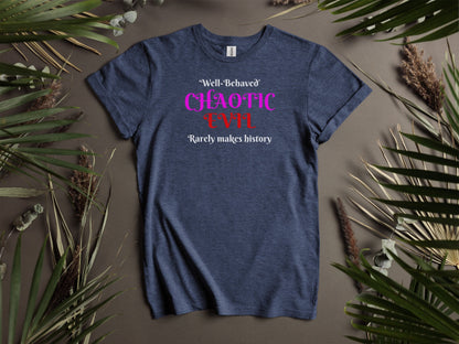 Chaotic Evil, Well-Behaved Rarely Makes History T-Shirt