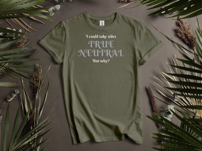 True Neutral,  I could take sides, but why? T-Shirt