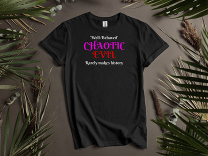Chaotic Evil, Well-Behaved Rarely Makes History T-Shirt