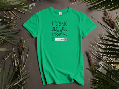 I Drink Because Your Password Is Password T-Shirts