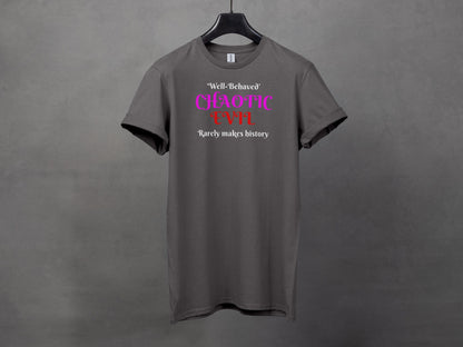 Chaotic Evil, Well-Behaved Rarely Makes History T-Shirt