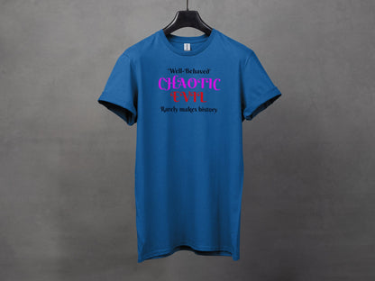 Chaotic Evil, Well-Behaved Rarely Makes History T-Shirt