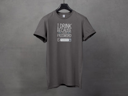 I Drink Because Your Password Is Password T-Shirts