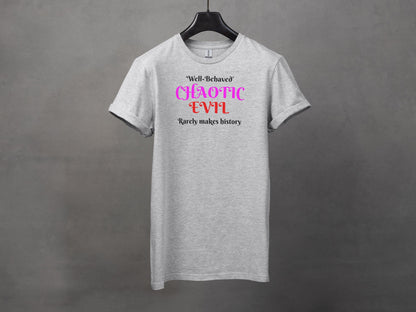 Chaotic Evil, Well-Behaved Rarely Makes History T-Shirt