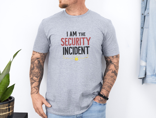 I am the Security Incident Humorous T-Shirt