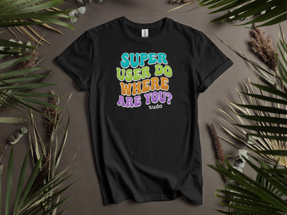 Super User Do Where Are You Sudo T-shirt